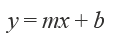 An equation: y = mx+b which states that variable y is equal to the product of the slope of a line, m and variable x plus the y-intercept, b